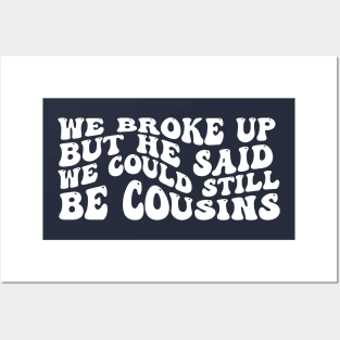 We Broke Up But He Said We Could Still Be Cousins Posters and Art